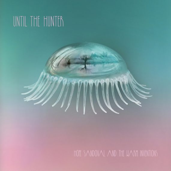 Hope Sandoval & the Warm Inventions - Until The Hunter