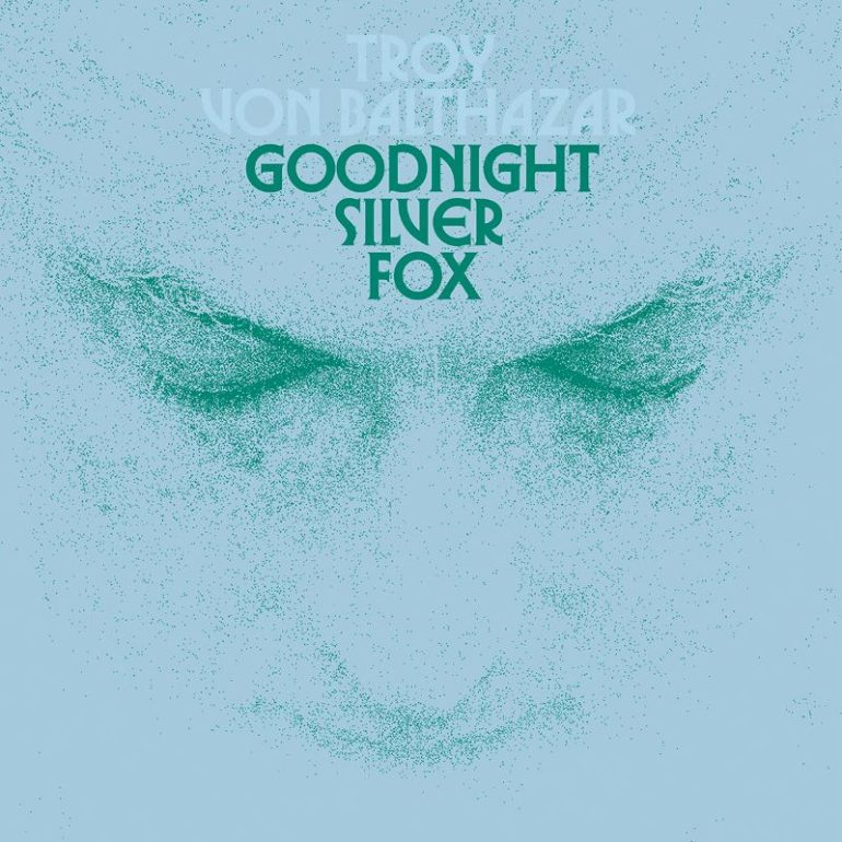 Troy Von Balthazar - Goodnight Silver Fox