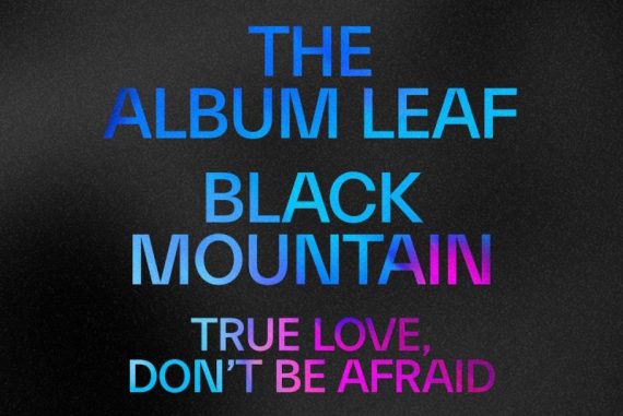The Album Leaf & Black Mountain - True Love, Don't Be Afraid