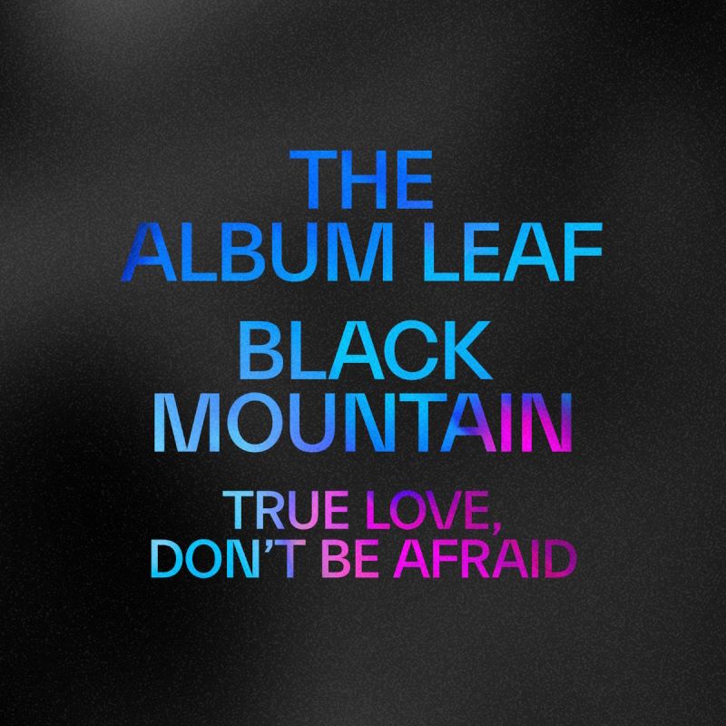  The Album Leaf & Black Mountain - True Love, Don't Be Afraid